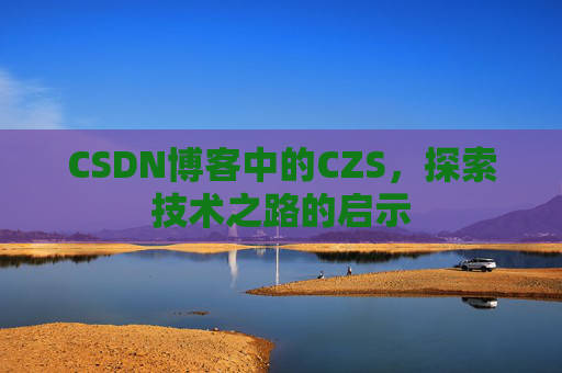 CSDN博客中的CZS，探索技术之路的启示
